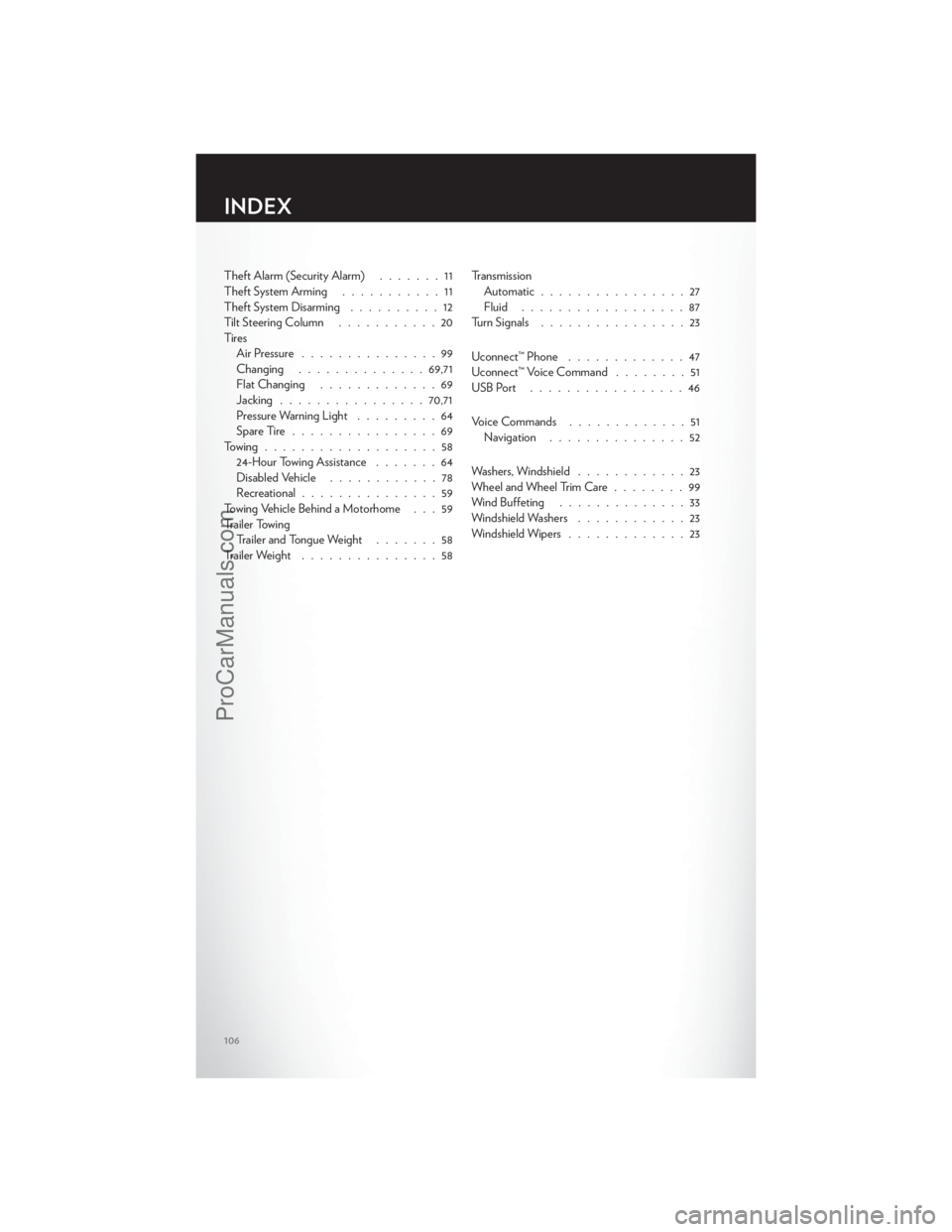 CHRYSLER 300 S 2012  Owners Manual Theft Alarm (Security Alarm).......11
Theft System Arming ...........11
Theft System Disarming ..........12
Tilt Steering Column ...........20
Ti re s Air Pressure ...............99
Changing .........