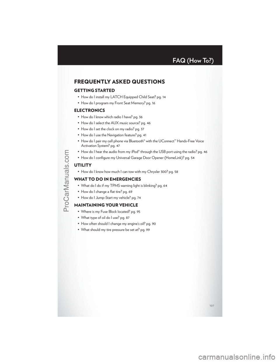 CHRYSLER 300 S 2012 Owners Manual FREQUENTLY ASKED QUESTIONS
GETTING STARTED
• How do I install my LATCH Equipped Child Seat? pg. 14
• How do I program my Front Seat Memory? pg. 16
ELECTRONICS
• How do I know which radio I have? CHRYSLER 300 S 2012 Owners Manual FREQUENTLY ASKED QUESTIONS
GETTING STARTED
• How do I install my LATCH Equipped Child Seat? pg. 14
• How do I program my Front Seat Memory? pg. 16
ELECTRONICS
• How do I know which radio I have?