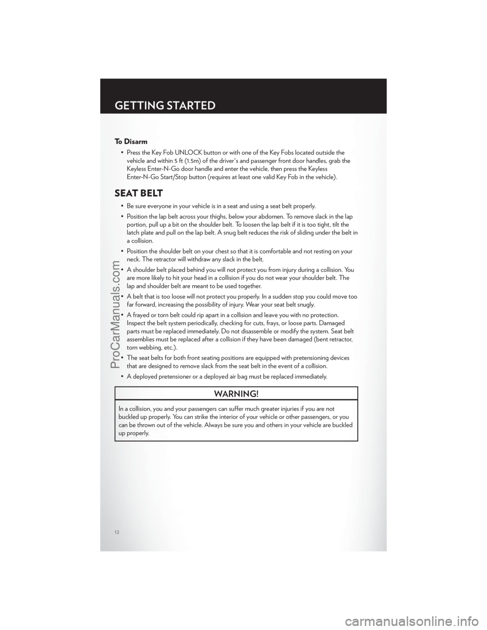 CHRYSLER 300 S 2012  Owners Manual To Disarm
• Press the Key Fob UNLOCK button or with one of the Key Fobs located outside thevehicle and within 5 ft (1.5m) of the driver's and passenger front door handles, grab the
Keyless Enter