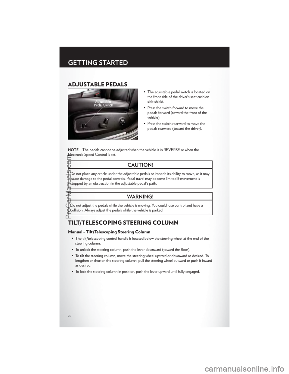 CHRYSLER 300 S 2012 Owners Manual ADJUSTABLE PEDALS
• The adjustable pedal switch is located onthe front side of the driver’s seat cushion
side shield.
• Press the switch forward to move the pedals forward (toward the front of t