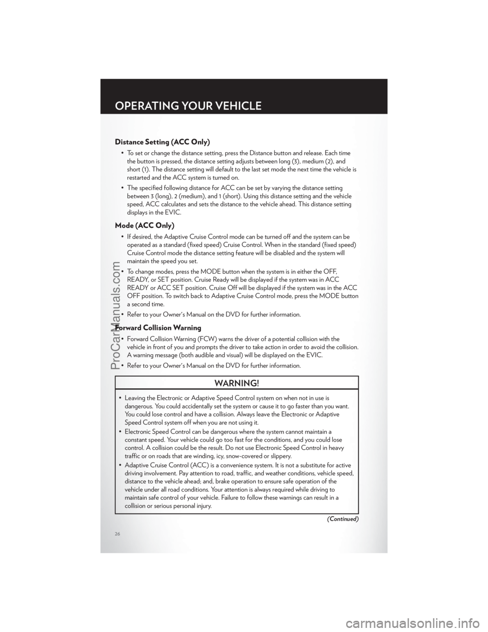 CHRYSLER 300 S 2012 Owners Manual Distance Setting (ACC Only)
• To set or change the distance setting, press the Distance button and release. Each timethe button is pressed, the distance setting adjusts between long (3), medium (2),