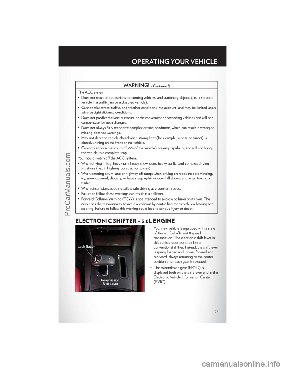 CHRYSLER 300 S 2012 Owners Manual WARNING!(Continued)
The ACC system:
• Does not react to pedestrians, oncoming vehicles, and stationary objects (i.e., a stoppedvehicle in a traffic jam or a disabled vehicle).
• Cannot take street