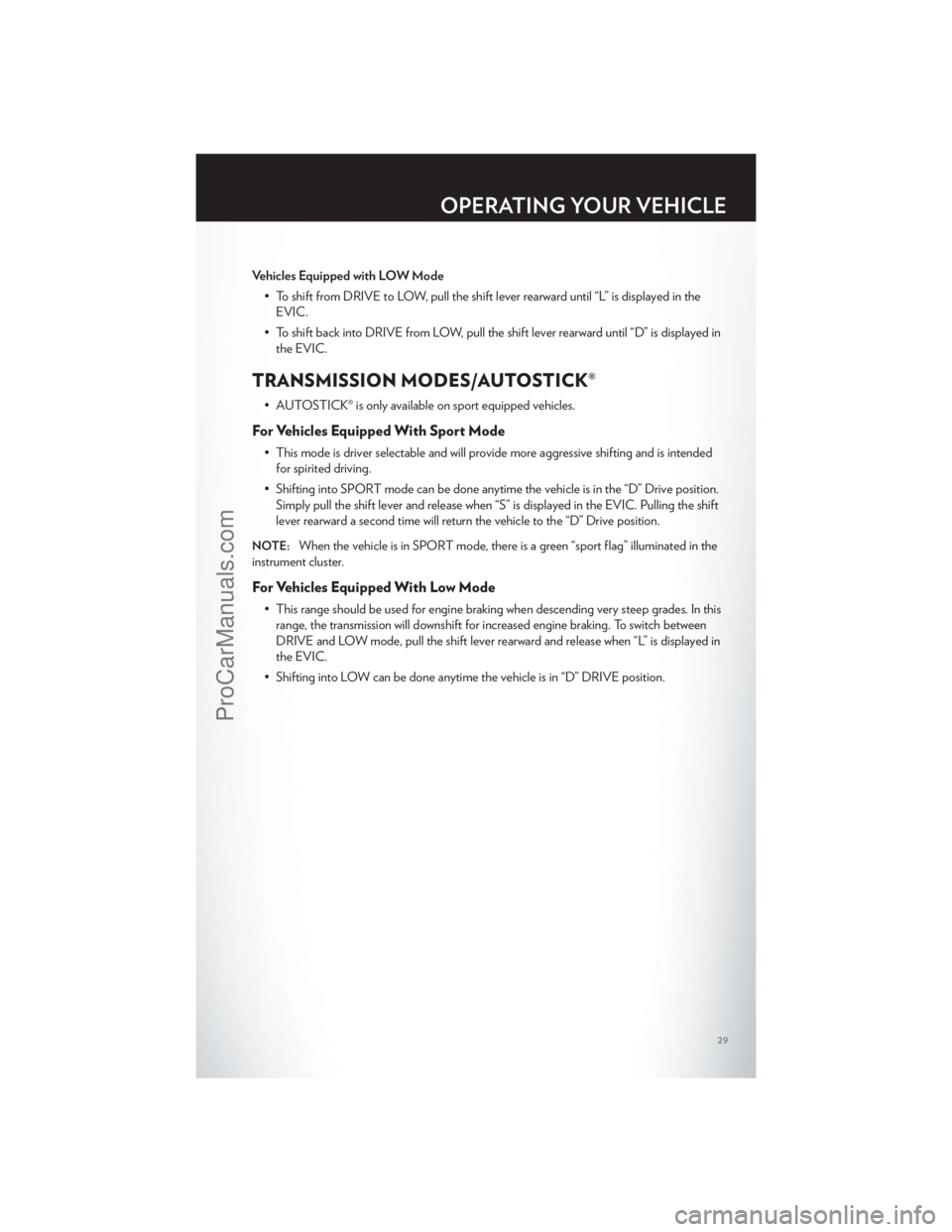 CHRYSLER 300 S 2012 Owners Guide Vehicles Equipped with LOW Mode• To shift from DRIVE to LOW, pull the shift lever rearward until “L” is displayed in theEVIC.
• To shift back into DRIVE from LOW, pull the shift lever rearward CHRYSLER 300 S 2012 Owners Guide Vehicles Equipped with LOW Mode• To shift from DRIVE to LOW, pull the shift lever rearward until “L” is displayed in theEVIC.
• To shift back into DRIVE from LOW, pull the shift lever rearward