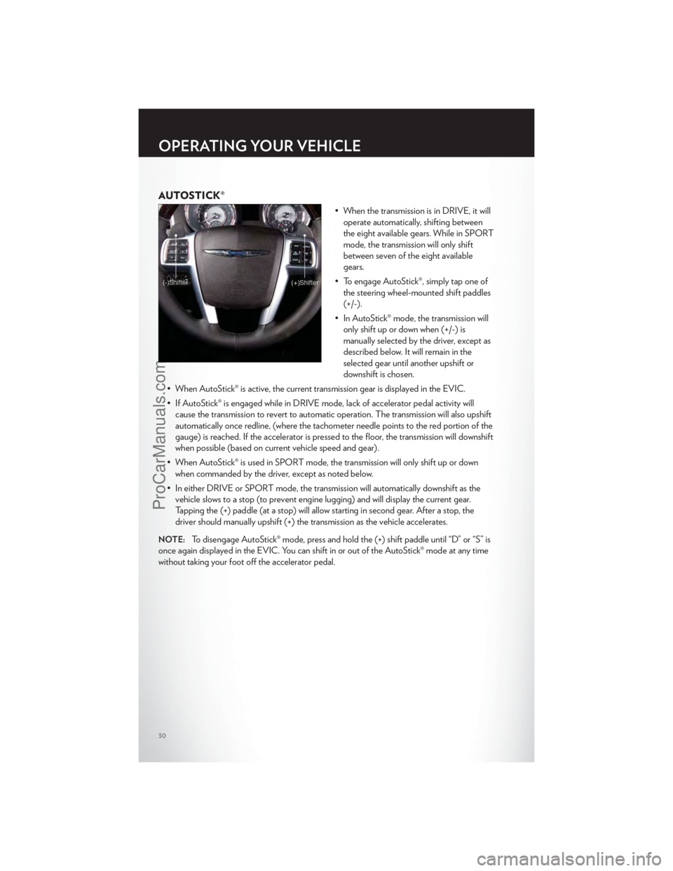 CHRYSLER 300 S 2012  Owners Manual AUTOSTICK®
• When the transmission is in DRIVE, it willoperate automatically, shifting between
the eight available gears. While in SPORT
mode, the transmission will only shift
between seven of the 
