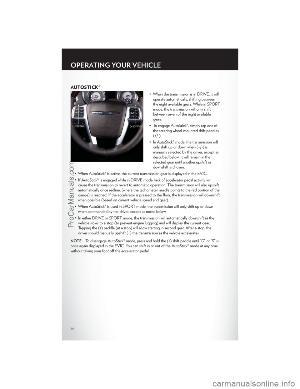 CHRYSLER 300 S 2012 Owners Guide AUTOSTICK®
• When the transmission is in DRIVE, it willoperate automatically, shifting between
the eight available gears. While in SPORT
mode, the transmission will only shift
between seven of the CHRYSLER 300 S 2012 Owners Guide AUTOSTICK®
• When the transmission is in DRIVE, it willoperate automatically, shifting between
the eight available gears. While in SPORT
mode, the transmission will only shift
between seven of the