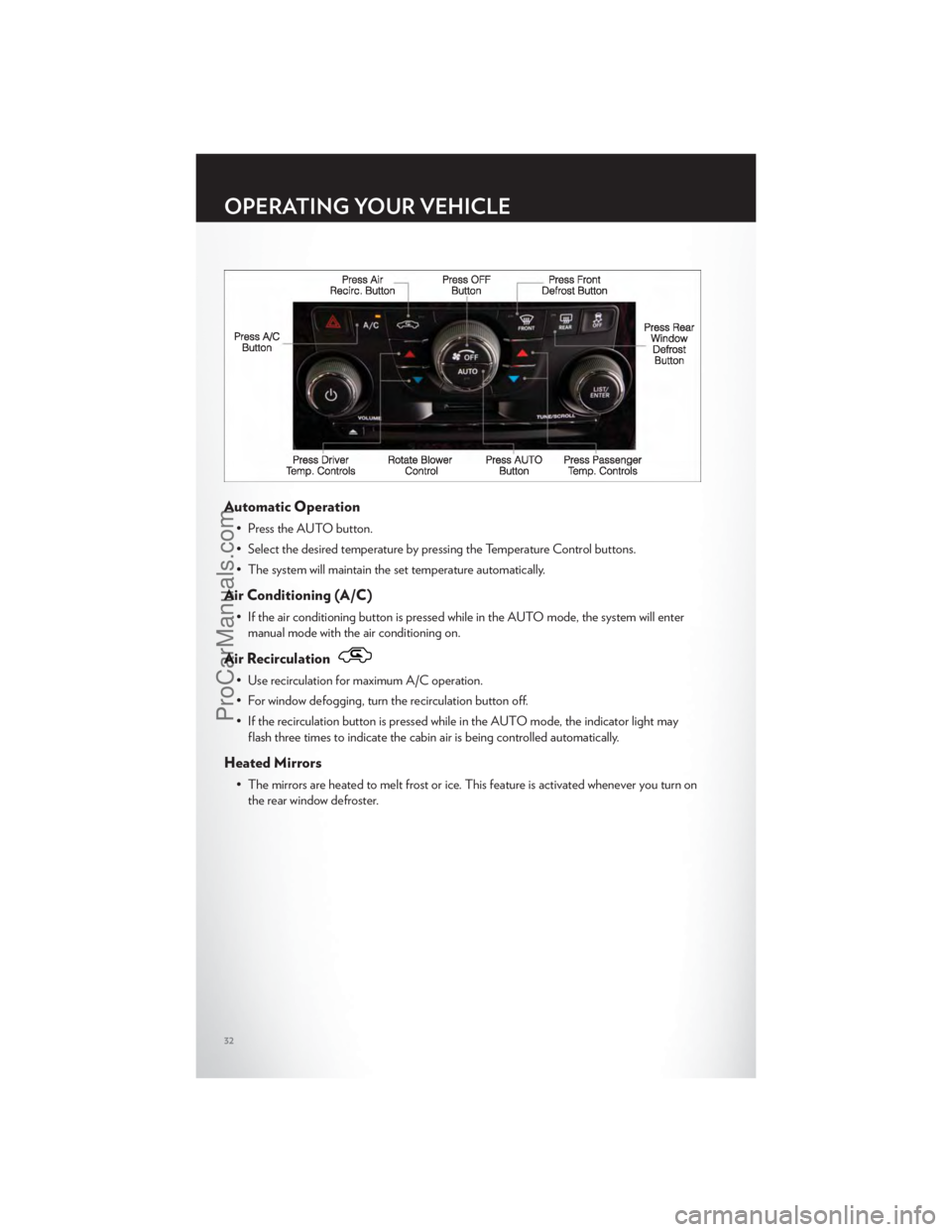 CHRYSLER 300 S 2012 Owners Guide Automatic Operation
• Press the AUTO button.
• Select the desired temperature by pressing the Temperature Control buttons.
• The system will maintain the set temperature automatically.
Air Condi CHRYSLER 300 S 2012 Owners Guide Automatic Operation
• Press the AUTO button.
• Select the desired temperature by pressing the Temperature Control buttons.
• The system will maintain the set temperature automatically.
Air Condi