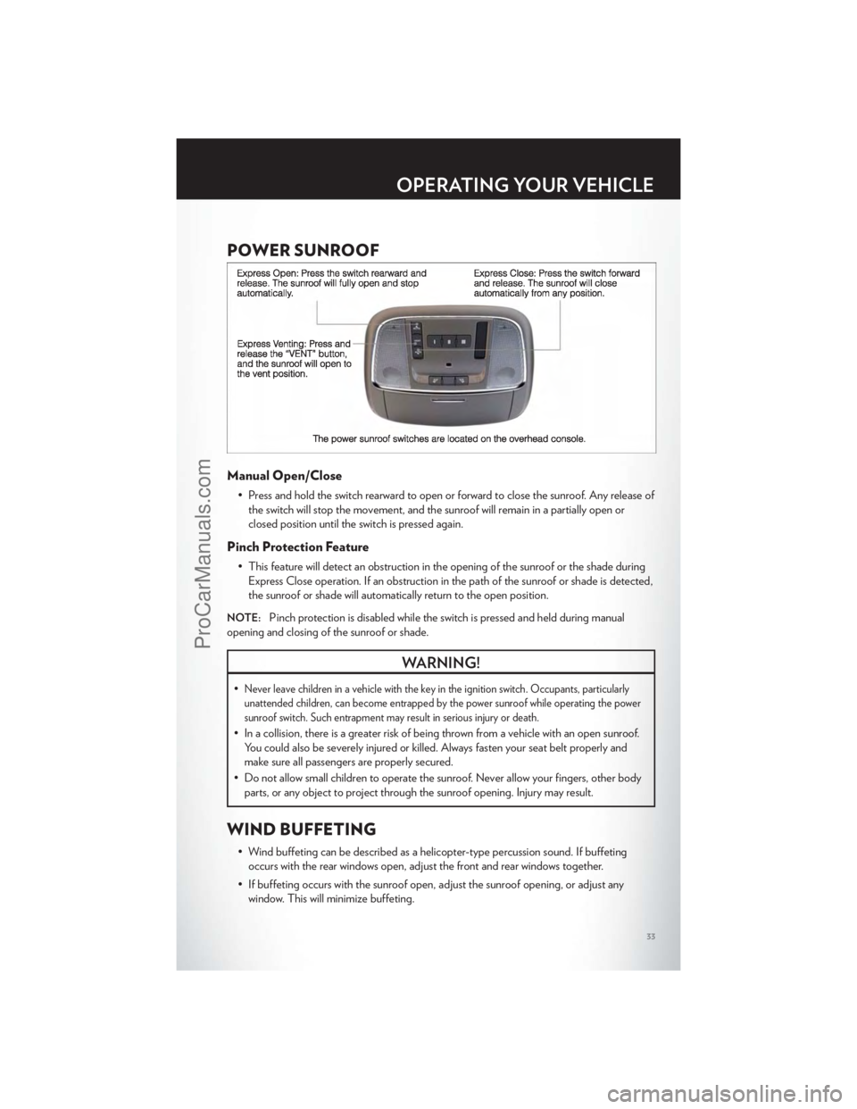 CHRYSLER 300 S 2012 Owners Guide POWER SUNROOF
Manual Open/Close
• Press and hold the switch rearward to open or forward to close the sunroof. Any release ofthe switch will stop the movement, and the sunroof will remain in a partia CHRYSLER 300 S 2012 Owners Guide POWER SUNROOF
Manual Open/Close
• Press and hold the switch rearward to open or forward to close the sunroof. Any release ofthe switch will stop the movement, and the sunroof will remain in a partia