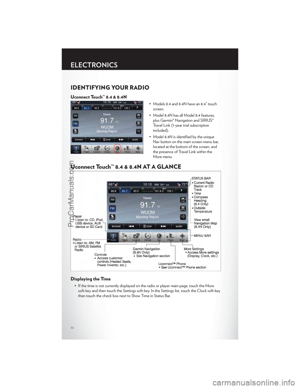 CHRYSLER 300 S 2012 Owners Guide IDENTIFYING YOUR RADIO
Uconnect Touch™ 8.4 & 8.4N
• Models 8.4 and 8.4N have an 8.4” touchscreen.
• Model 8.4N has all Model 8.4 features, plus Garmin® Navigation and SIRIUS®
Travel Link (1- CHRYSLER 300 S 2012 Owners Guide IDENTIFYING YOUR RADIO
Uconnect Touch™ 8.4 & 8.4N
• Models 8.4 and 8.4N have an 8.4” touchscreen.
• Model 8.4N has all Model 8.4 features, plus Garmin® Navigation and SIRIUS®
Travel Link (1-