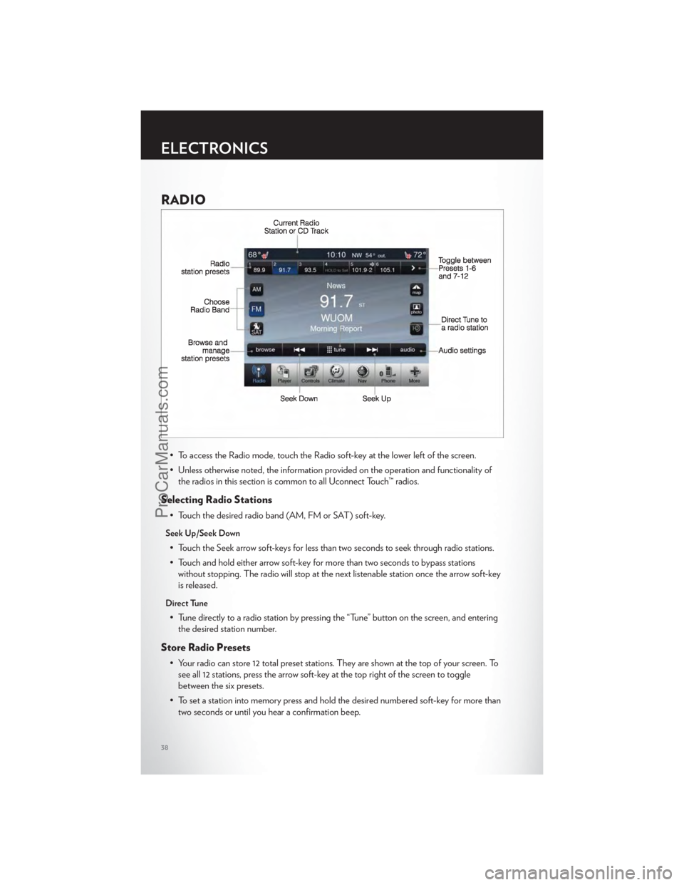 CHRYSLER 300 S 2012  Owners Manual RADIO
• To access the Radio mode, touch the Radio soft-key at the lower left of the screen.
• Unless otherwise noted, the information provided on the operation and functionality ofthe radios in th