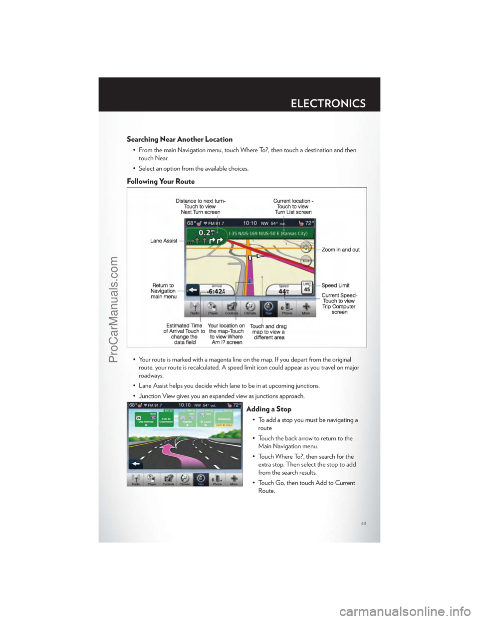 CHRYSLER 300 S 2012 Service Manual Searching Near Another Location
• From the main Navigation menu, touch Where To?, then touch a destination and thentouch Near.
• Select an option from the available choices.
Following Your Route
CHRYSLER 300 S 2012 Service Manual Searching Near Another Location
• From the main Navigation menu, touch Where To?, then touch a destination and thentouch Near.
• Select an option from the available choices.
Following Your Route