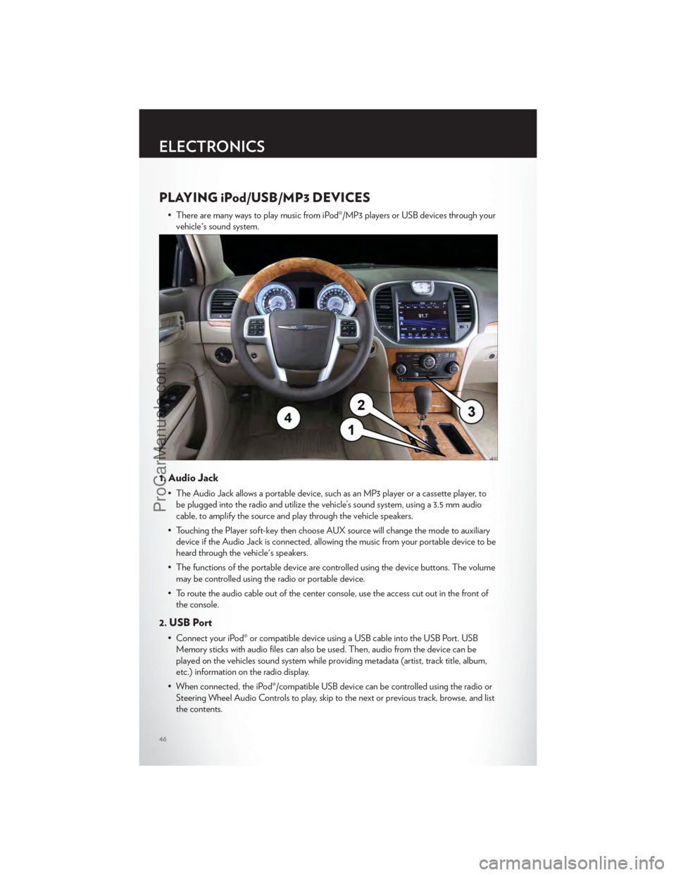 CHRYSLER 300 S 2012  Owners Manual PLAYING iPod/USB/MP3 DEVICES
• There are many ways to play music from iPod®/MP3 players or USB devices through yourvehicle's sound system.
1. Audio Jack
• The Audio Jack allows a portable dev
