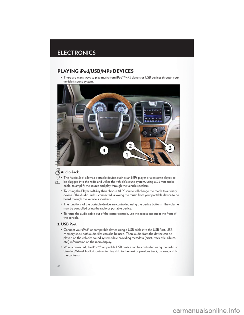 CHRYSLER 300 S 2012 Service Manual PLAYING iPod/USB/MP3 DEVICES
• There are many ways to play music from iPod®/MP3 players or USB devices through yourvehicle's sound system.
1. Audio Jack
• The Audio Jack allows a portable dev CHRYSLER 300 S 2012 Service Manual PLAYING iPod/USB/MP3 DEVICES
• There are many ways to play music from iPod®/MP3 players or USB devices through yourvehicle's sound system.
1. Audio Jack
• The Audio Jack allows a portable dev