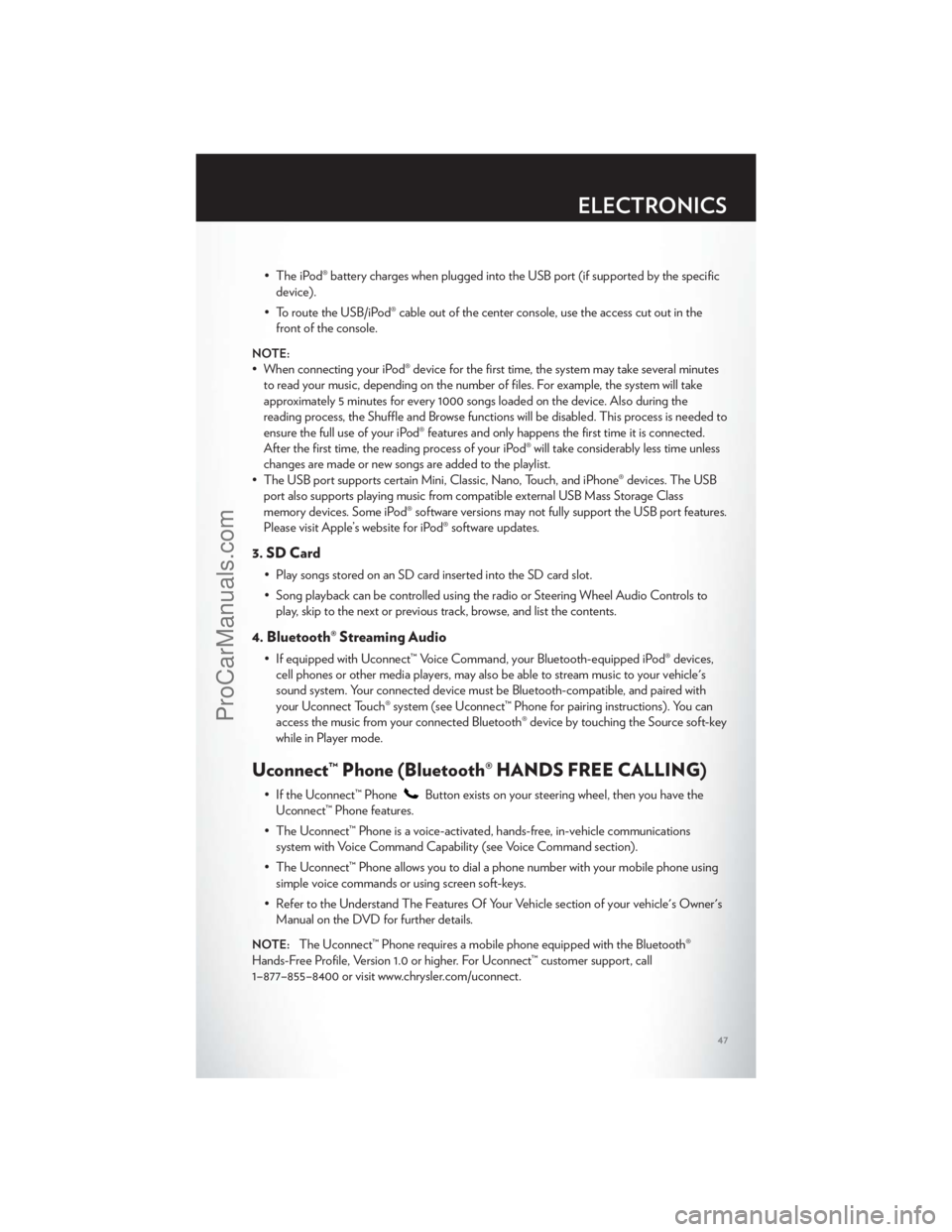 CHRYSLER 300 S 2012 Service Manual • The iPod® battery charges when plugged into the USB port (if supported by the specificdevice).
• To route the USB/iPod® cable out of the center console, use the access cut out in the front of CHRYSLER 300 S 2012 Service Manual • The iPod® battery charges when plugged into the USB port (if supported by the specificdevice).
• To route the USB/iPod® cable out of the center console, use the access cut out in the front of
