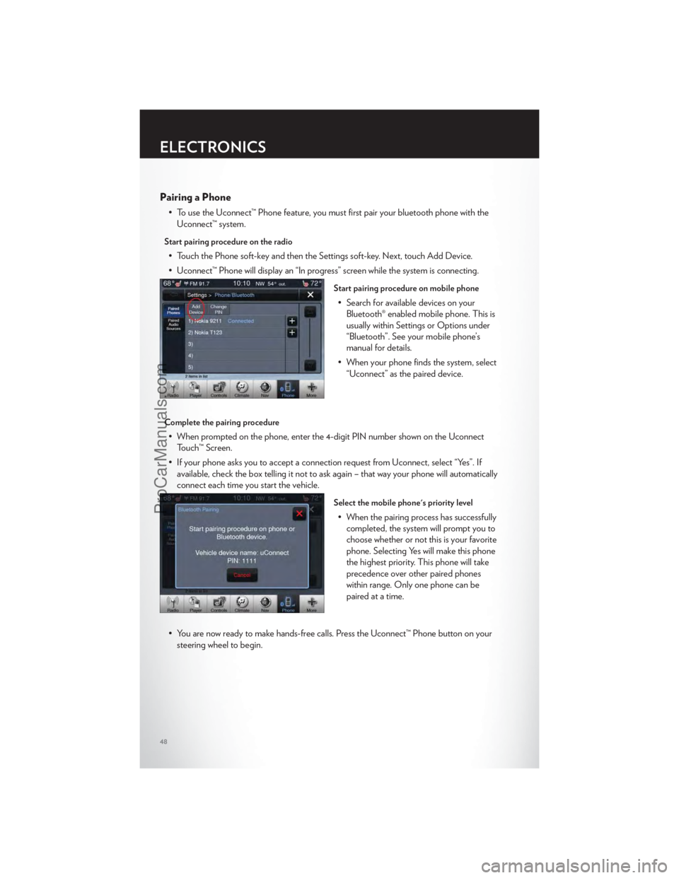 CHRYSLER 300 S 2012 Service Manual Pairing a Phone
• To use the Uconnect™ Phone feature, you must first pair your bluetooth phone with theUconnect™ system.
Start pairing procedure on the radio
• Touch the Phone soft-key and the CHRYSLER 300 S 2012 Service Manual Pairing a Phone
• To use the Uconnect™ Phone feature, you must first pair your bluetooth phone with theUconnect™ system.
Start pairing procedure on the radio
• Touch the Phone soft-key and the