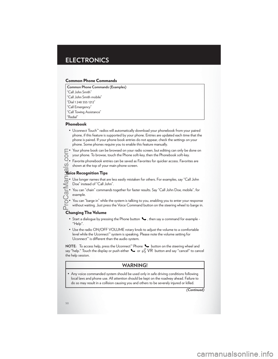 CHRYSLER 300 S 2012 Workshop Manual Common Phone Commands
Common Phone Commands (Examples)
“Call John Smith”
“Call John Smith mobile”
“Dial 1 248 555 1212”
“Call Emergency”
“Call Towing Assistance”
“Redial”
Phone CHRYSLER 300 S 2012 Workshop Manual Common Phone Commands
Common Phone Commands (Examples)
“Call John Smith”
“Call John Smith mobile”
“Dial 1 248 555 1212”
“Call Emergency”
“Call Towing Assistance”
“Redial”
Phone