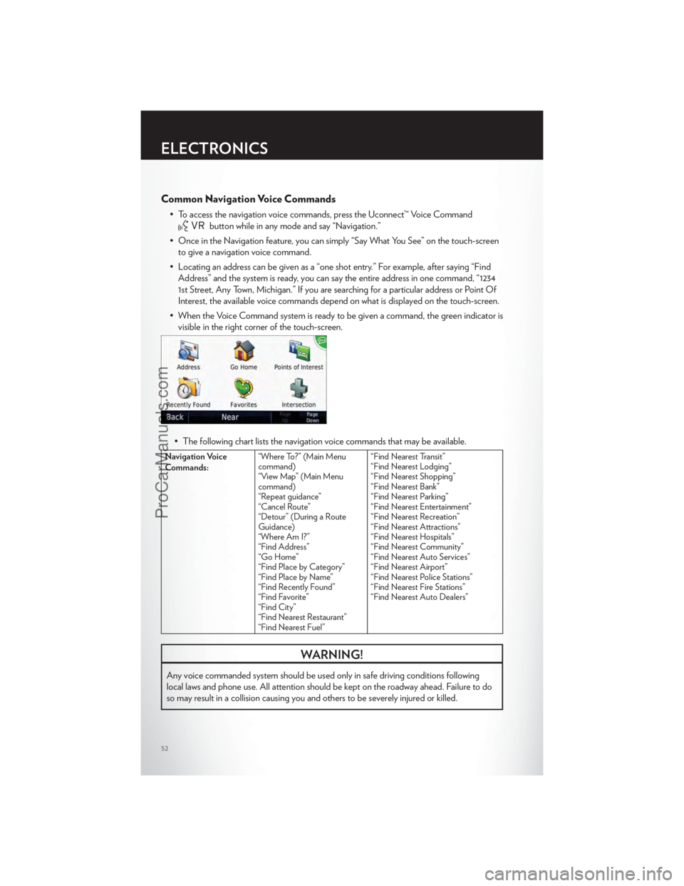 CHRYSLER 300 S 2012 Workshop Manual Common Navigation Voice Commands
• To access the navigation voice commands, press the Uconnect™ Voice Command
button while in any mode and say “Navigation.”
• Once in the Navigation feature, CHRYSLER 300 S 2012 Workshop Manual Common Navigation Voice Commands
• To access the navigation voice commands, press the Uconnect™ Voice Command
button while in any mode and say “Navigation.”
• Once in the Navigation feature,