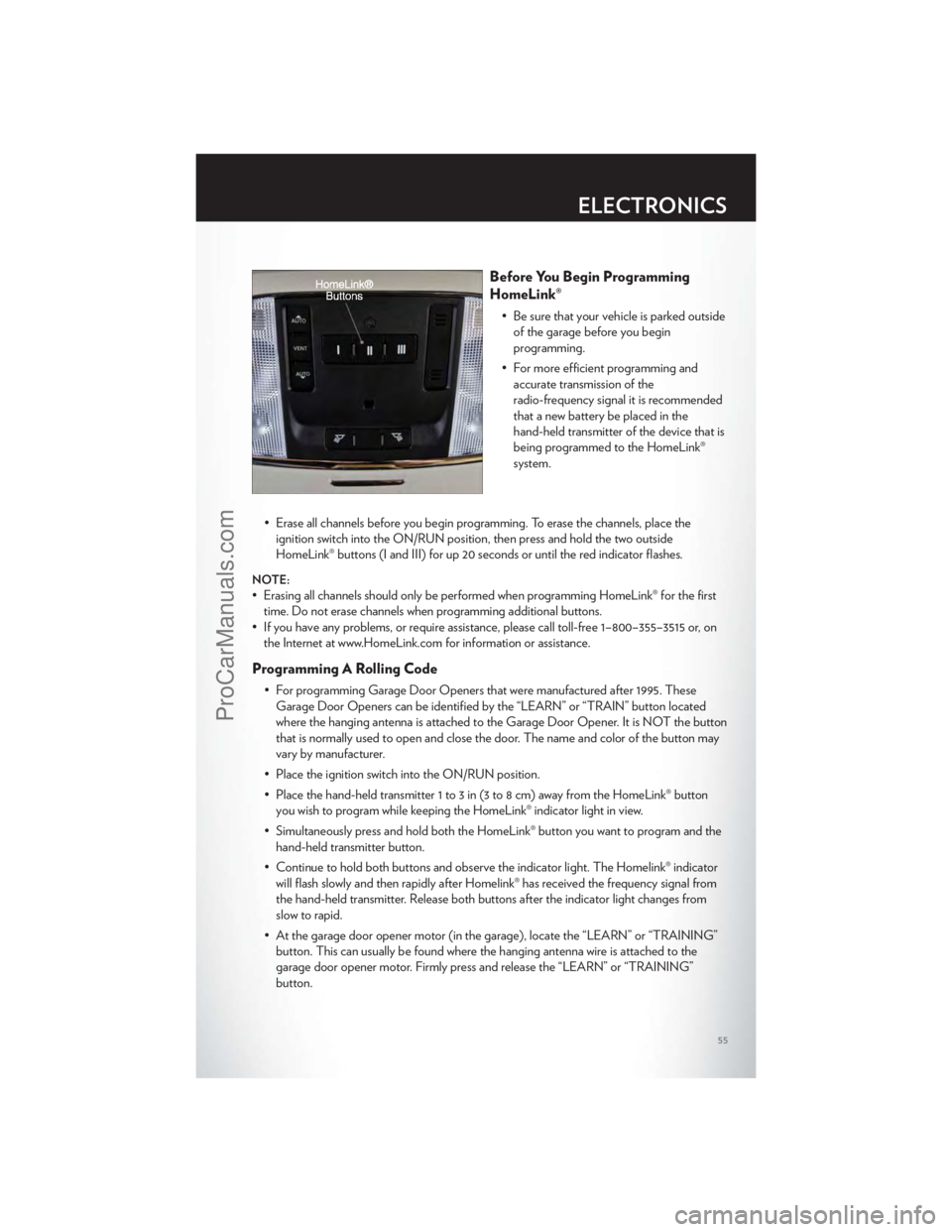 CHRYSLER 300 S 2012 Workshop Manual Before You Begin Programming
HomeLink®
• Be sure that your vehicle is parked outsideof the garage before you begin
programming.
• For more efficient programming and accurate transmission of the
r CHRYSLER 300 S 2012 Workshop Manual Before You Begin Programming
HomeLink®
• Be sure that your vehicle is parked outsideof the garage before you begin
programming.
• For more efficient programming and accurate transmission of the
r