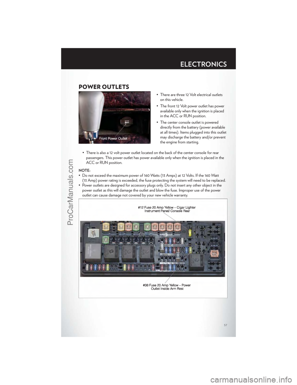 CHRYSLER 300 S 2012 Workshop Manual POWER OUTLETS
• There are three 12 Volt electrical outletson this vehicle.
• The front 12 Volt power outlet has power available only when the ignition is placed
in the ACC or RUN position.
• The CHRYSLER 300 S 2012 Workshop Manual POWER OUTLETS
• There are three 12 Volt electrical outletson this vehicle.
• The front 12 Volt power outlet has power available only when the ignition is placed
in the ACC or RUN position.
• The