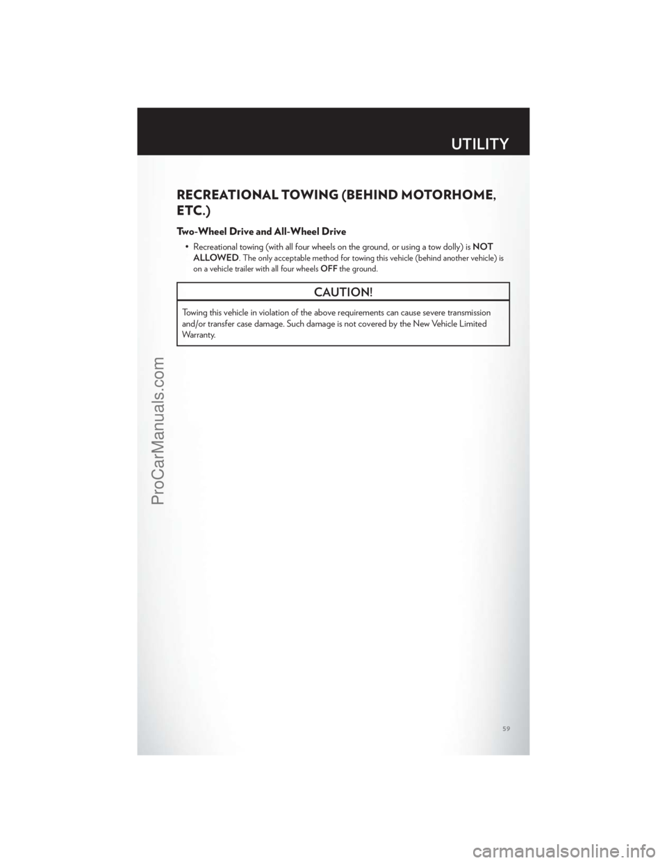 CHRYSLER 300 S 2012 Repair Manual RECREATIONAL TOWING (BEHIND MOTORHOME,
ETC.)
Two-Wheel Drive and All-Wheel Drive
• Recreational towing (with all four wheels on the ground, or using a tow dolly) isNOT
ALLOWED
. The only acceptable CHRYSLER 300 S 2012 Repair Manual RECREATIONAL TOWING (BEHIND MOTORHOME,
ETC.)
Two-Wheel Drive and All-Wheel Drive
• Recreational towing (with all four wheels on the ground, or using a tow dolly) isNOT
ALLOWED
. The only acceptable