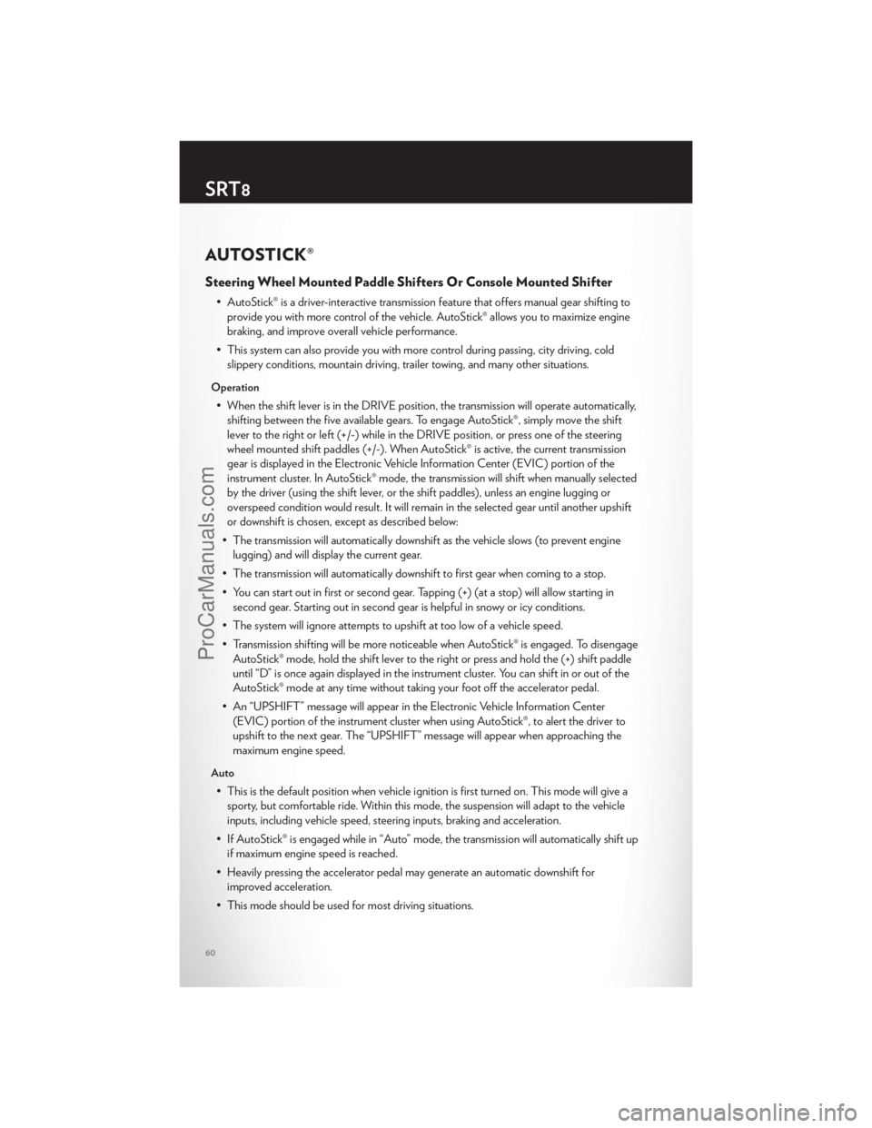 CHRYSLER 300 S 2012  Owners Manual AUTOSTICK®
Steering Wheel Mounted Paddle Shifters Or Console Mounted Shifter
• AutoStick® is a driver-interactive transmission feature that offers manual gear shifting toprovide you with more cont