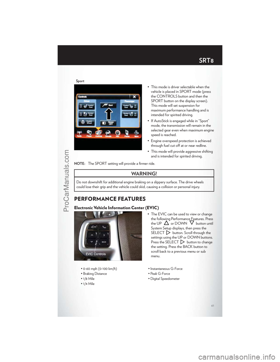 CHRYSLER 300 S 2012  Owners Manual Sport
• This mode is driver selectable when thevehicle is placed in SPORT mode (press
the CONTROLS button and then the
SPORT button on the display screen).
This mode will set suspension for
maximum 