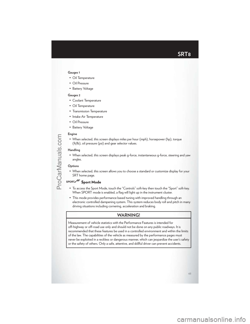 CHRYSLER 300 S 2012  Owners Manual Gauges 1
• Oil Temperature
• Oil Pressure
• Battery Voltage
Gauges 2
• Coolant Temperature
• Oil Temperature
• Transmission Temperature
• Intake Air Temperature
• Oil Pressure
• Batt