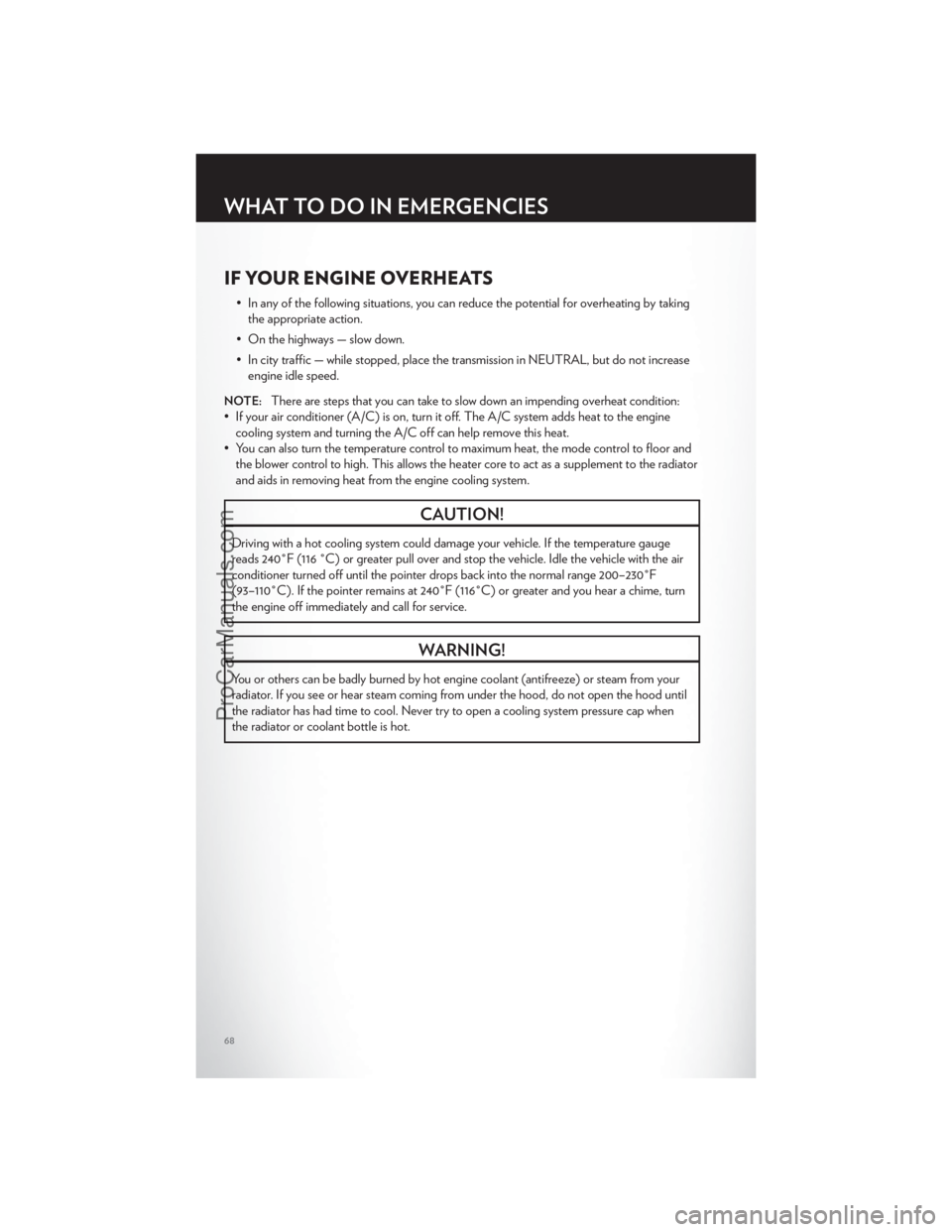 CHRYSLER 300 S 2012  Owners Manual IF YOUR ENGINE OVERHEATS
• In any of the following situations, you can reduce the potential for overheating by takingthe appropriate action.
• On the highways — slow down.
• In city traffic �