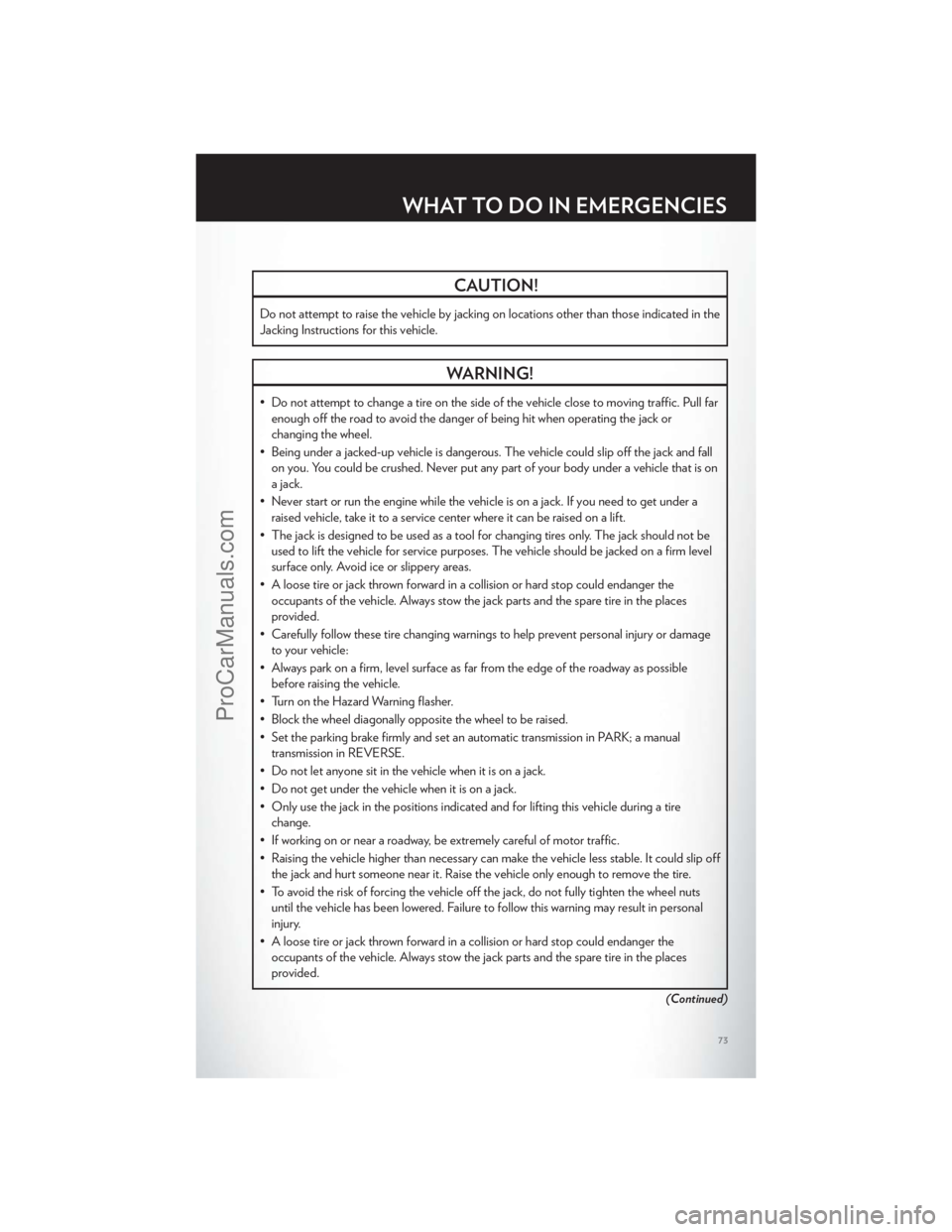 CHRYSLER 300 S 2012  Owners Manual CAUTION!
Do not attempt to raise the vehicle by jacking on locations other than those indicated in the
Jacking Instructions for this vehicle.
WARNING!
• Do not attempt to change a tire on the side o