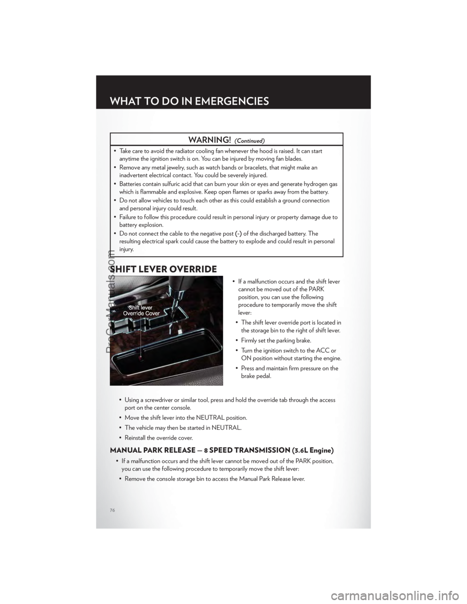 CHRYSLER 300 S 2012  Owners Manual WARNING!(Continued)
• Take care to avoid the radiator cooling fan whenever the hood is raised. It can startanytime the ignition switch is on. You can be injured by moving fan blades.
• Remove any 