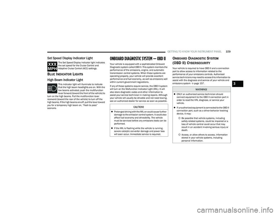 CHRYSLER PACIFICA 2023  Owners Manual 
GETTING TO KNOW YOUR INSTRUMENT PANEL109
Set Speed Display Indicator Light
The Set Speed Display indicator light indicates 
the set speed for the Cruise Control and 
Adaptive Cruise Control (ACC) set