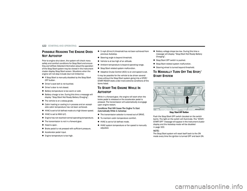 CHRYSLER PACIFICA 2023  Owners Manual 
122STARTING AND OPERATING  
POSSIBLE REASONS THE ENGINE DOES 
N
OT AUTOSTOP
Prior to engine shut down, the system will check many 
safety and comfort conditions for Stop/Start and ensure 
they are fu