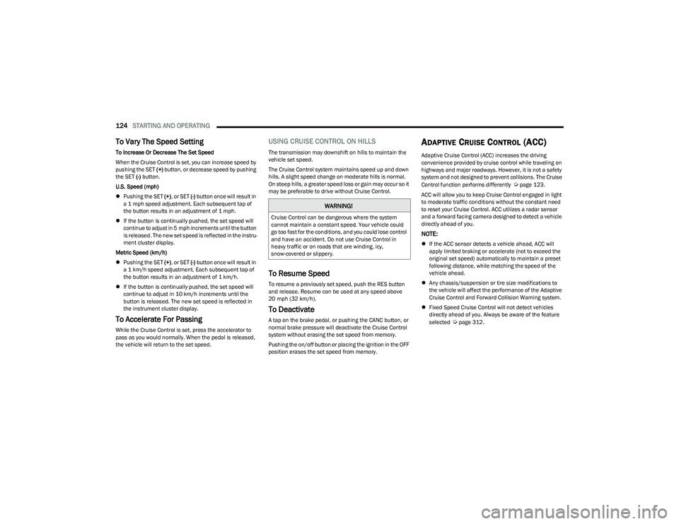 CHRYSLER PACIFICA 2023  Owners Manual 
124STARTING AND OPERATING  
To Vary The Speed Setting
To Increase Or Decrease The Set Speed
When the Cruise Control is set, you can increase speed by 
pushing the SET (+) button, or decrease speed by