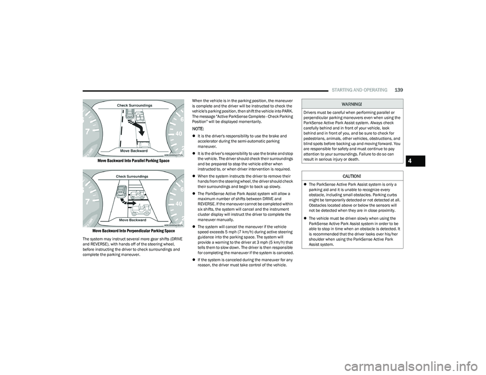 CHRYSLER PACIFICA 2023 Owners Manual
STARTING AND OPERATING139
Move Backward Into Parallel Parking Space
Move Backward Into Perpendicular Parking Space
The system may instruct several more gear shifts (DRIVE
and REVERSE), with hands CHRYSLER PACIFICA 2023 Owners Manual
STARTING AND OPERATING139
Move Backward Into Parallel Parking Space
Move Backward Into Perpendicular Parking Space
The system may instruct several more gear shifts (DRIVE
and REVERSE), with hands