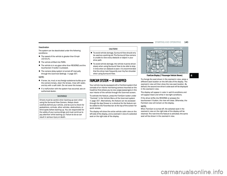 CHRYSLER PACIFICA 2023 Owners Manual
STARTING AND OPERATING145
Deactivation
The system can be deactivated under the following
conditions:
The speed of the vehicle is greater than 8 mph
(13 km/h).
The vehicle shifted into PARK.
CHRYSLER PACIFICA 2023 Owners Manual
STARTING AND OPERATING145
Deactivation
The system can be deactivated under the following
conditions:
The speed of the vehicle is greater than 8 mph
(13 km/h).
The vehicle shifted into PARK.