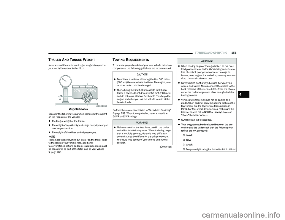 CHRYSLER PACIFICA 2023  Owners Manual 
STARTING AND OPERATING151
(Continued)
TRAILER AND TONGUE WEIGHT 
Never exceed the maximum tongue weight stamped on 
your fascia/bumper or trailer hitch.

Weight Distribution

Consider the following i