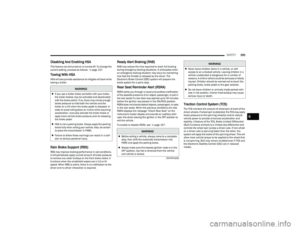 CHRYSLER PACIFICA 2023  Owners Manual 
SAFETY191
(Continued)
Disabling And Enabling HSA
This feature can be turned on or turned off. To change the 
current setting, proceed as follows:  Úpage 157.
Towing With HSA
HSA will also provide as