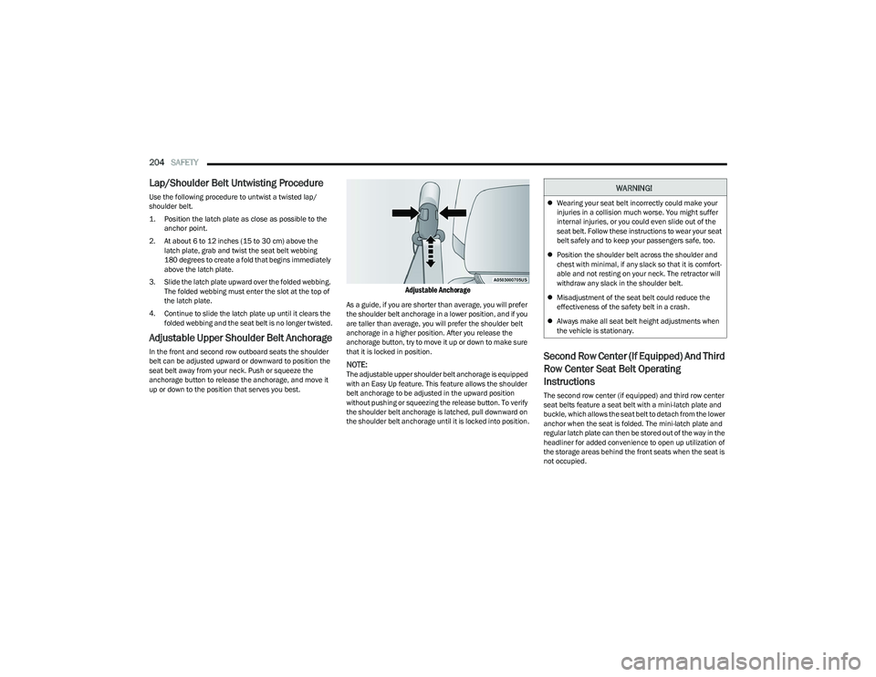 CHRYSLER PACIFICA 2023  Owners Manual 
204SAFETY  
Lap/Shoulder Belt Untwisting Procedure  
Use the following procedure to untwist a twisted lap/
shoulder belt.

1. Position the latch plate as close as possible to the 
anchor point.

2. A