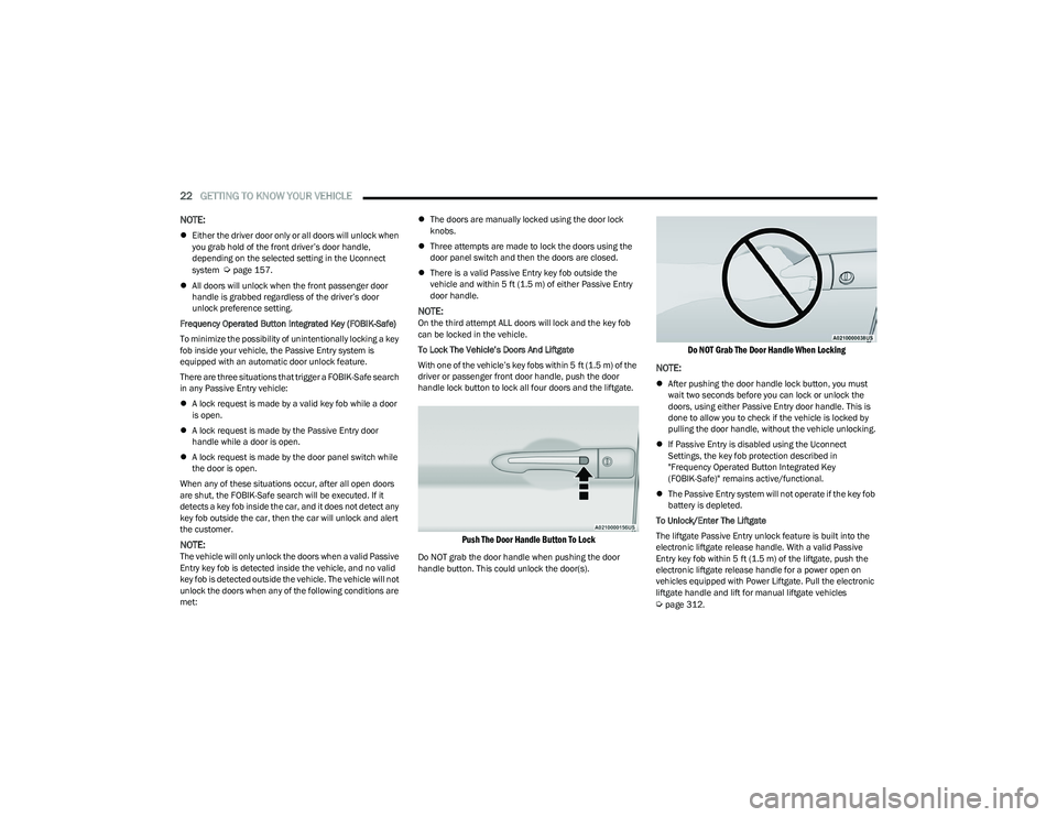 CHRYSLER PACIFICA 2023  Owners Manual 
22GETTING TO KNOW YOUR VEHICLE  
NOTE:
Either the driver door only or all doors will unlock when 
you grab hold of the front driver’s door handle, 
depending on the selected setting in the Uconn