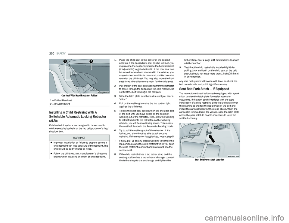 CHRYSLER PACIFICA 2023  Owners Manual 
230SAFETY  

Car Seat With Head Restraint Folded

Installing A Child Restraint With A 
Switchable Automatic Locking Retractor 
(ALR): 
Child restraint systems are designed to be secured in 
vehicle s