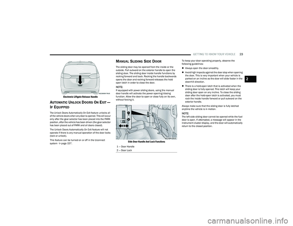 CHRYSLER PACIFICA 2023 Owners Manual
GETTING TO KNOW YOUR VEHICLE23
Electronic Liftgate Release Handle
AUTOMATIC UNLOCK DOORS ON EXIT —
I
F EQUIPPED
The Unlock Doors Automatically On Exit feature unlocks all
of the vehicle doors CHRYSLER PACIFICA 2023 Owners Manual
GETTING TO KNOW YOUR VEHICLE23
Electronic Liftgate Release Handle
AUTOMATIC UNLOCK DOORS ON EXIT —
I
F EQUIPPED
The Unlock Doors Automatically On Exit feature unlocks all
of the vehicle doors