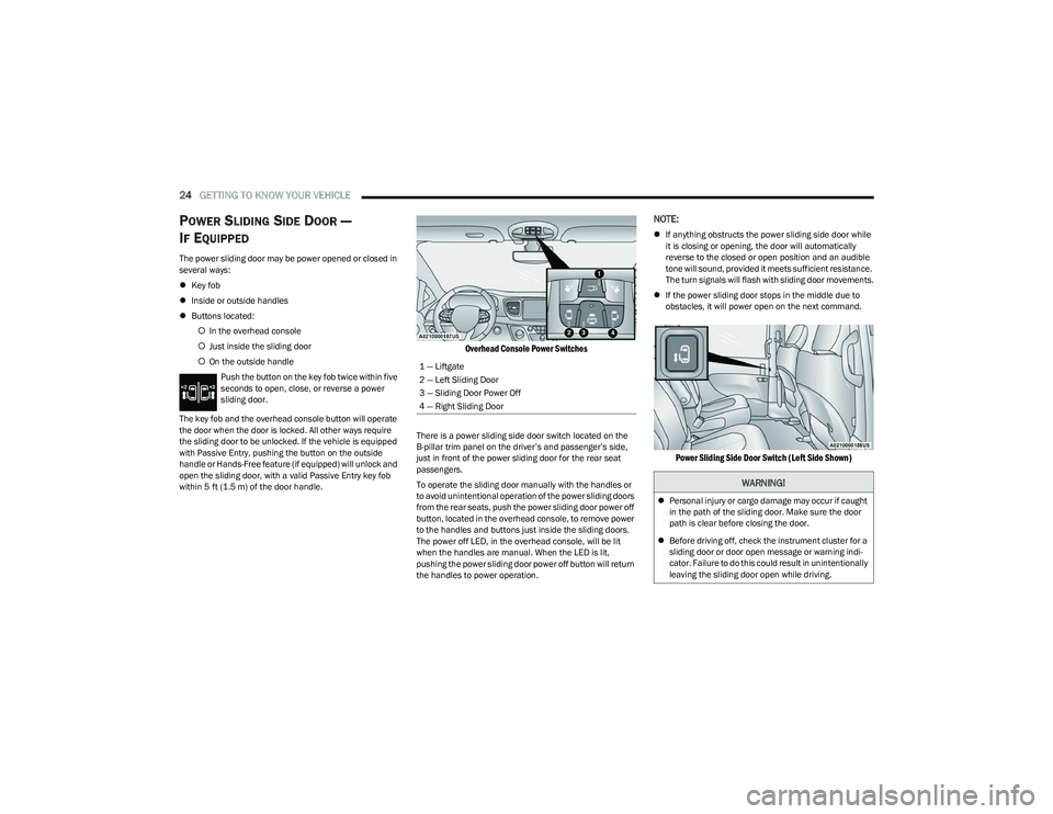 CHRYSLER PACIFICA 2023 Owners Manual
24GETTING TO KNOW YOUR VEHICLE
POWER SLIDING SIDE DOOR —
I
F EQUIPPED
The power sliding door may be power opened or closed in
several ways:
Key fob
Inside or outside handles
Buttons CHRYSLER PACIFICA 2023 Owners Manual
24GETTING TO KNOW YOUR VEHICLE
POWER SLIDING SIDE DOOR —
I
F EQUIPPED
The power sliding door may be power opened or closed in
several ways:
Key fob
Inside or outside handles
Buttons