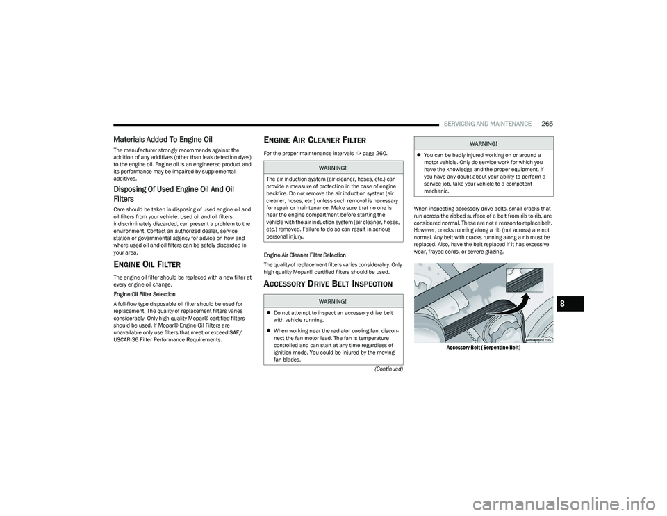 CHRYSLER PACIFICA 2023  Owners Manual 
SERVICING AND MAINTENANCE265
(Continued)
Materials Added To Engine Oil 
The manufacturer strongly recommends against the 
addition of any additives (other than leak detection dyes) 
to the engine oil