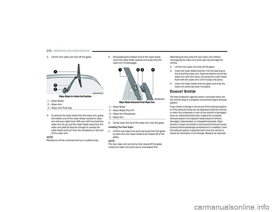 CHRYSLER PACIFICA 2023 Owners Manual
270SERVICING AND MAINTENANCE
2. Lift the rear wiper arm fully off the glass.
Wiper Blade In Folded Out Position
3. To remove the wiper blade from the wiper arm, grasp
the bottom end of the wiper CHRYSLER PACIFICA 2023 Owners Manual
270SERVICING AND MAINTENANCE
2. Lift the rear wiper arm fully off the glass.
Wiper Blade In Folded Out Position
3. To remove the wiper blade from the wiper arm, grasp
the bottom end of the wiper