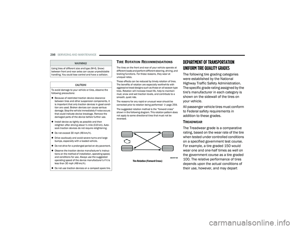 CHRYSLER PACIFICA 2023 Owners Manual
298SERVICING AND MAINTENANCE
TIRE ROTATION RECOMMENDATIONS
The tires on the front and rear of your vehicle operate at
different loads and perform different steering, driving, and
braking function CHRYSLER PACIFICA 2023 Owners Manual
298SERVICING AND MAINTENANCE
TIRE ROTATION RECOMMENDATIONS
The tires on the front and rear of your vehicle operate at
different loads and perform different steering, driving, and
braking function