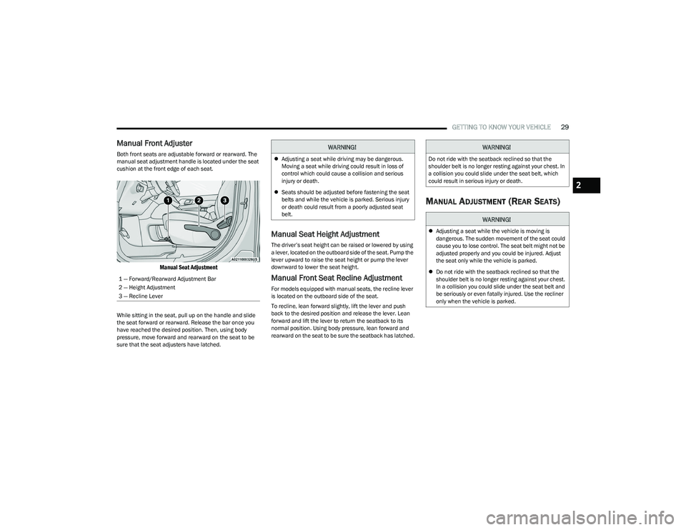 CHRYSLER PACIFICA 2023  Owners Manual 
GETTING TO KNOW YOUR VEHICLE29
Manual Front Adjuster
Both front seats are adjustable forward or rearward. The 
manual seat adjustment handle is located under the seat 
cushion at the front edge of ea