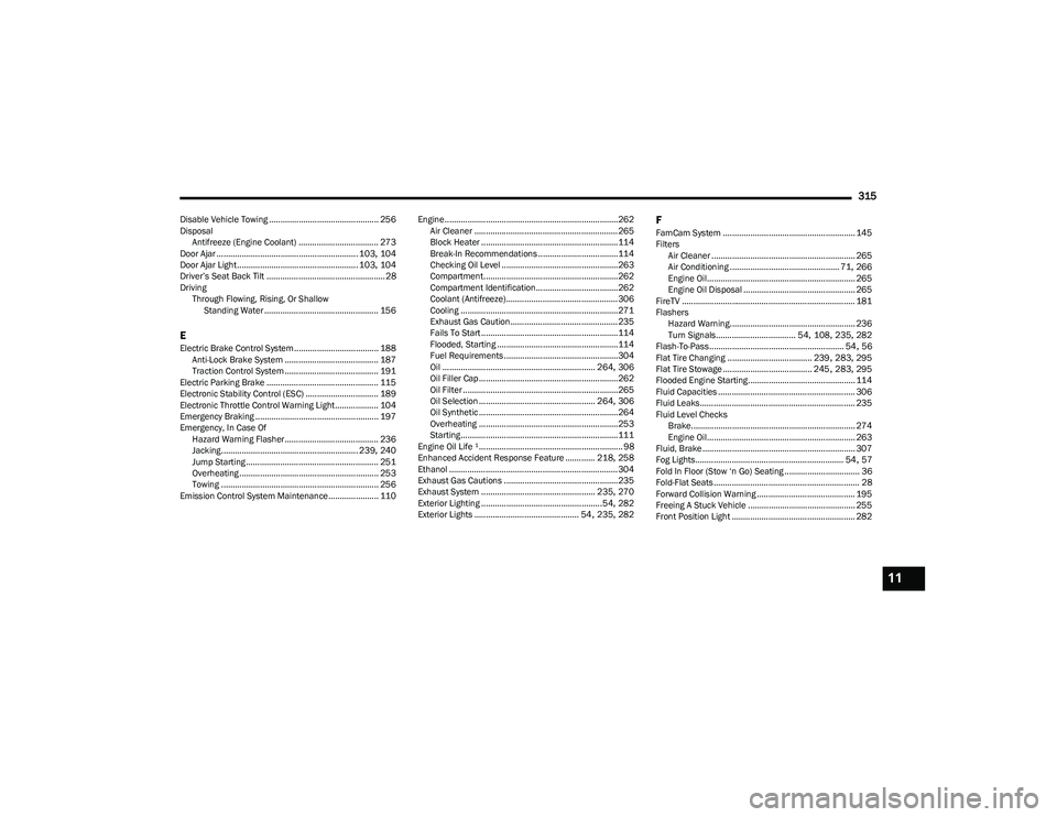 CHRYSLER PACIFICA 2023  Owners Manual 
315
Disable Vehicle Towing ................................................ 256
DisposalAntifreeze (Engine Coolant) ................................... 273
Door Ajar .................................