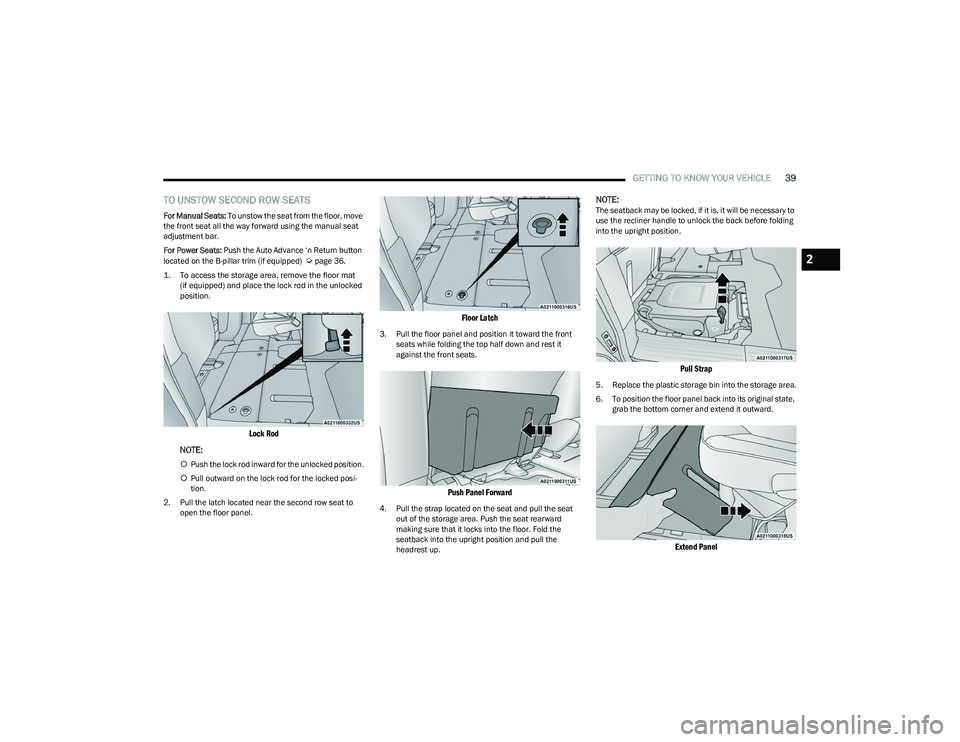 CHRYSLER PACIFICA 2023  Owners Manual 
GETTING TO KNOW YOUR VEHICLE39
TO UNSTOW SECOND ROW SEATS
For Manual Seats: To unstow the seat from the floor, move 
the front seat all the way forward using the manual seat 
adjustment bar.
For Powe