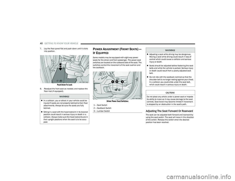 CHRYSLER PACIFICA 2023  Owners Manual 
40GETTING TO KNOW YOUR VEHICLE  
7. Lay the floor panel flat and push down until it clicks 
into position.

Push Down To Lock

8. Readjust the front seat as needed, and replace the floor mat (if equi