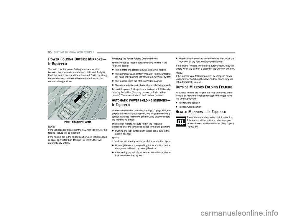 CHRYSLER PACIFICA 2023  Owners Manual 
50GETTING TO KNOW YOUR VEHICLE  
POWER FOLDING OUTSIDE MIRRORS — 
I
F EQUIPPED
The switch for the power folding mirrors is located 
between the power mirror switches L (left) and R (right). 
Push t