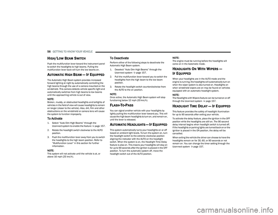CHRYSLER PACIFICA 2023  Owners Manual 
56GETTING TO KNOW YOUR VEHICLE  
HIGH/LOW BEAM SWITCH
Push the multifunction lever toward the instrument panel 
to switch the headlights to high beams. Pulling the 
multifunction lever back will turn